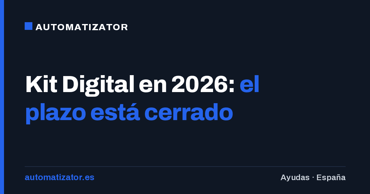 Kit Digital en 2026: el plazo está cerrado, pero el programa sigue vivo (y qué significa eso para ti)