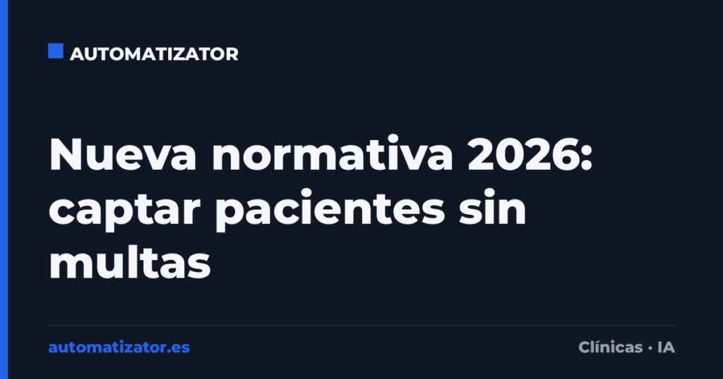 Nueva normativa 2026 para captar pacientes en clínicas